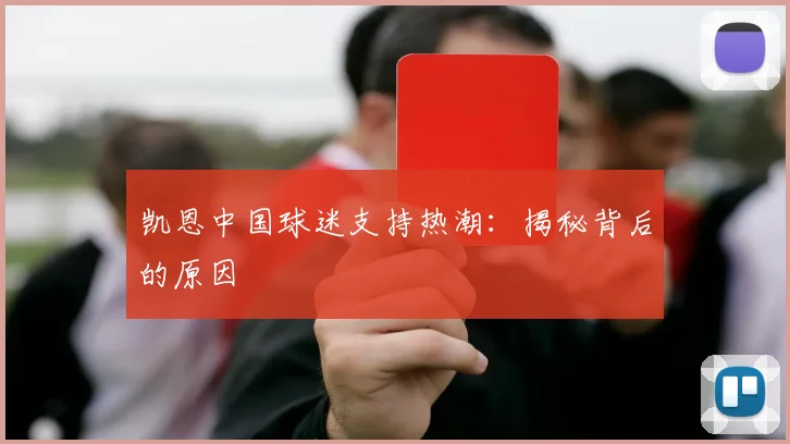 凯恩中国球迷支持热潮：揭秘背后的原因